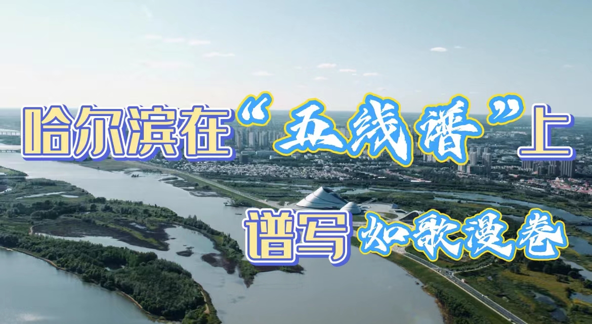 这就是黑龙江丨爱上黑龙江的N个理由——哈尔滨在“五线谱”上谱写如歌漫卷